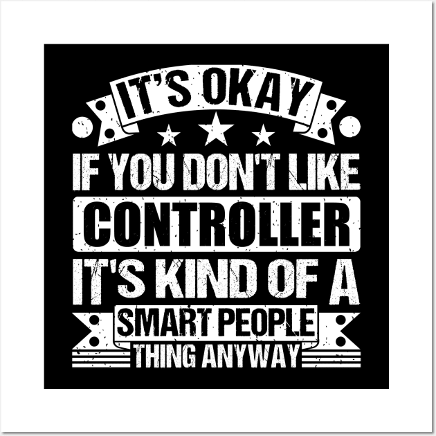 It's Okay If You Don't Like Controller It's Kind Of A Smart People Thing Anyway Controller Lover Wall Art by Benzii-shop 